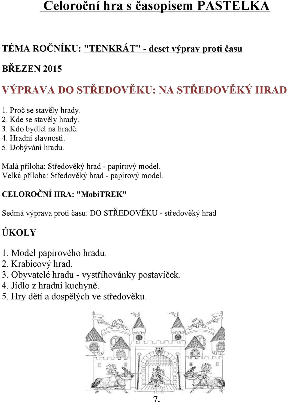 Malá příloha: Středověký hrad - papírový model. Velká příloha: Středověký hrad - papírový model.