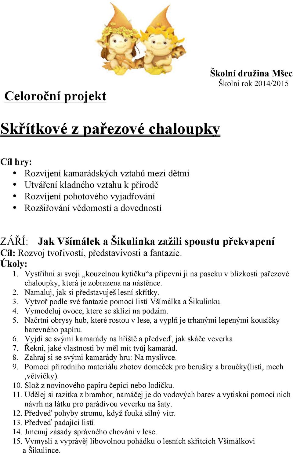 Vystřihni si svoji kouzelnou kytičku a připevni ji na paseku v blízkosti pařezové chaloupky, která je zobrazena na nástěnce. 2. Namaluj, jak si představuješ lesní skřítky. 3.