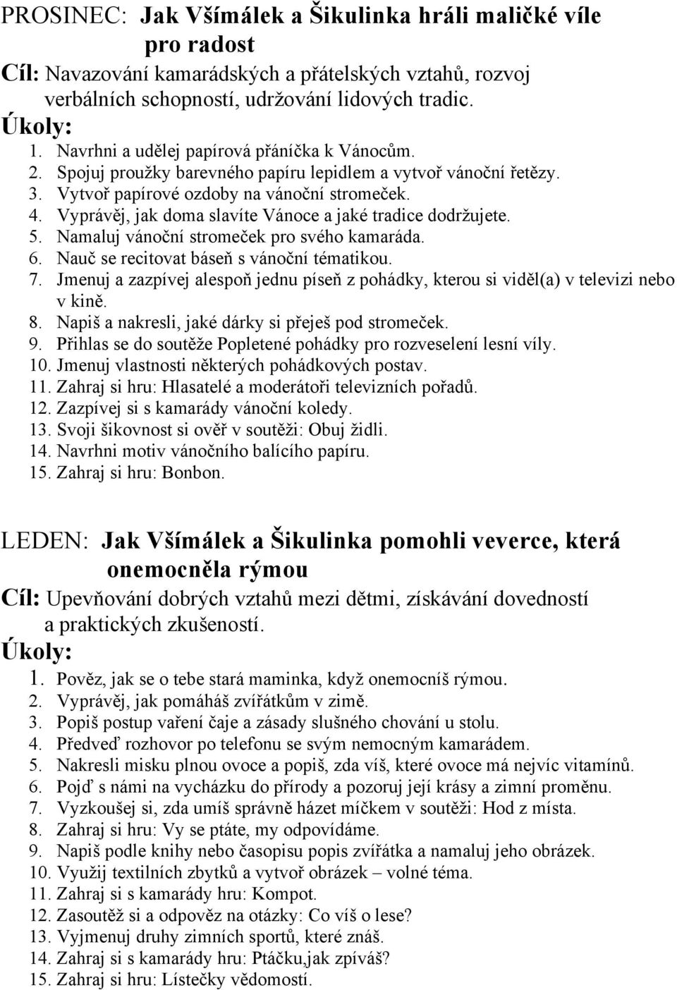 Vyprávěj, jak doma slavíte Vánoce a jaké tradice dodržujete. 5. Namaluj vánoční stromeček pro svého kamaráda. 6. Nauč se recitovat báseň s vánoční tématikou. 7.