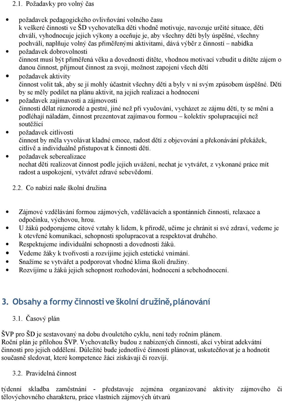 a dovednosti dítěte, vhodnou motivací vzbudit u dítěte zájem o danou činnost, přijmout činnost za svoji, možnost zapojení všech dětí požadavek aktivity činnost volit tak, aby se jí mohly účastnit