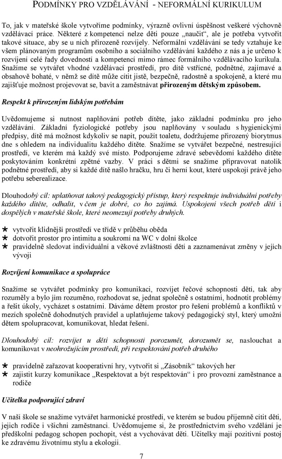 Neformální vzdělávání se tedy vztahuje ke všem plánovaným programům osobního a sociálního vzdělávání každého z nás a je určeno k rozvíjení celé řady dovedností a kompetencí mimo rámec formálního