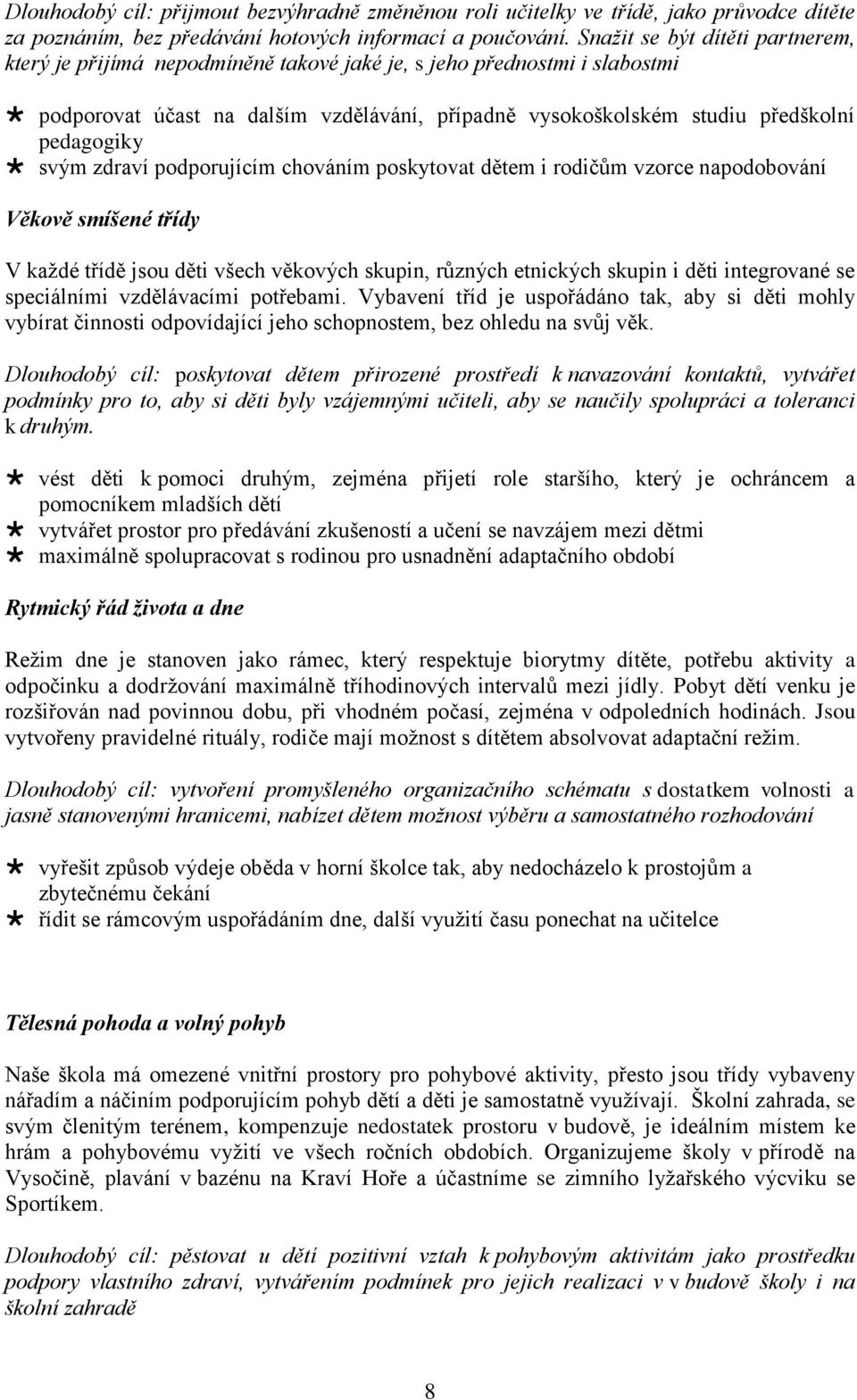 svým zdraví podporujícím chováním poskytovat dětem i rodičům vzorce napodobování Věkově smíšené třídy V každé třídě jsou děti všech věkových skupin, různých etnických skupin i děti integrované se