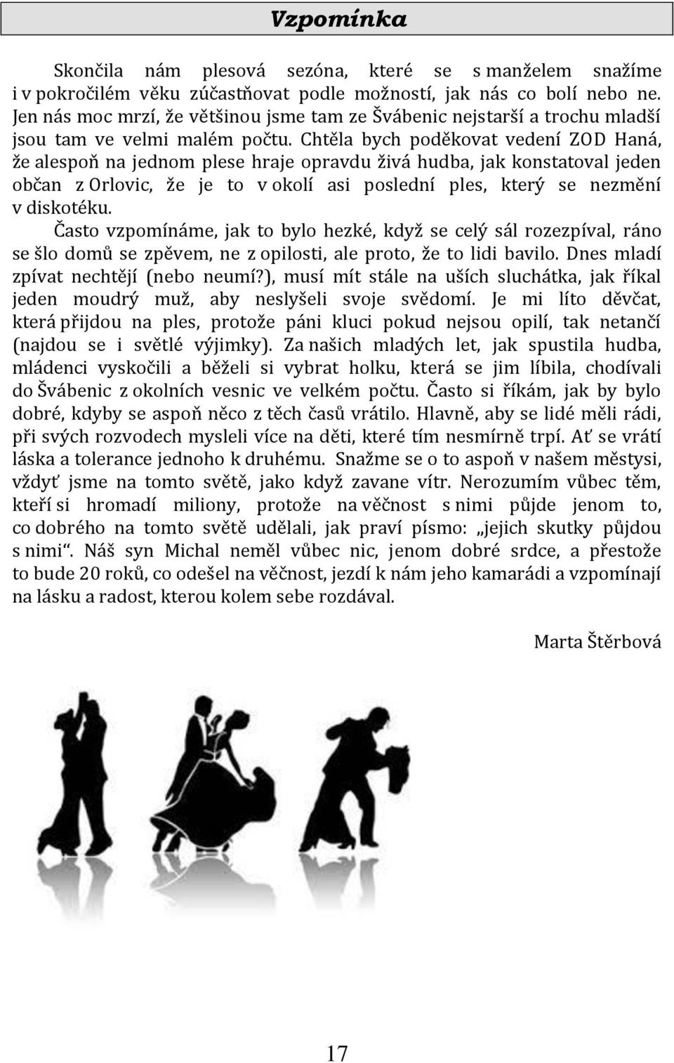 Chtěla bych poděkovat vedení ZOD Haná, že alespoň na jednom plese hraje opravdu živá hudba, jak konstatoval jeden občan z Orlovic, že je to v okolí asi poslední ples, který se nezmění v diskotéku.