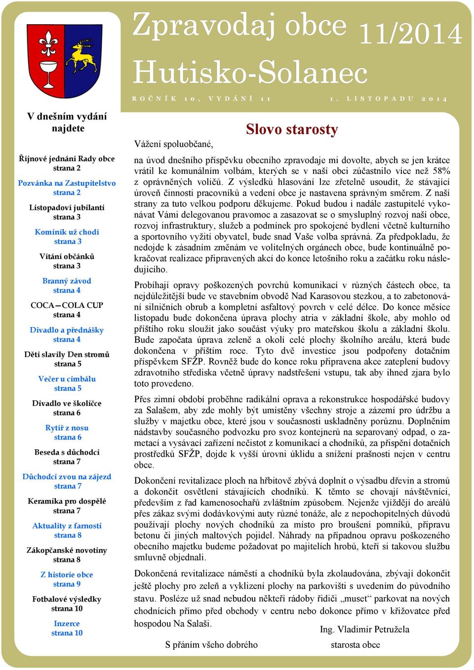 strana 3 Branný závod strana 4 COCA COLA CUP strana 4 Divadlo a přednášky strana 4 Děti slavily Den stromů strana 5 Večer u cimbálu strana 5 Divadlo ve školičce strana 6 Rytíř z nosu strana 6 Beseda