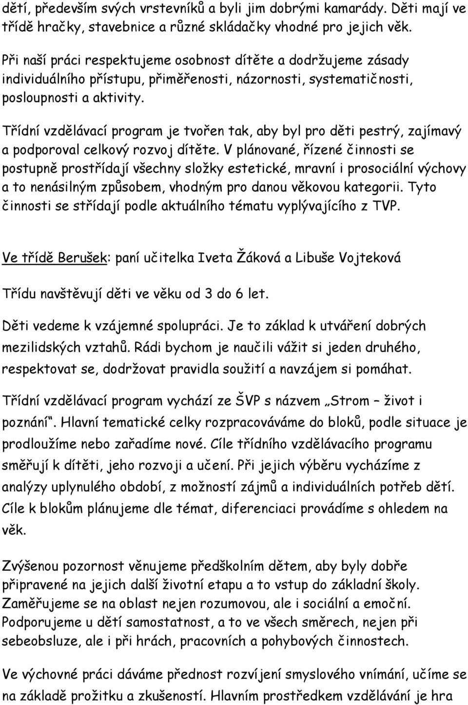 Třídní vzdělávací program je tvořen tak, aby byl pro děti pestrý, zajímavý a podporoval celkový rozvoj dítěte.