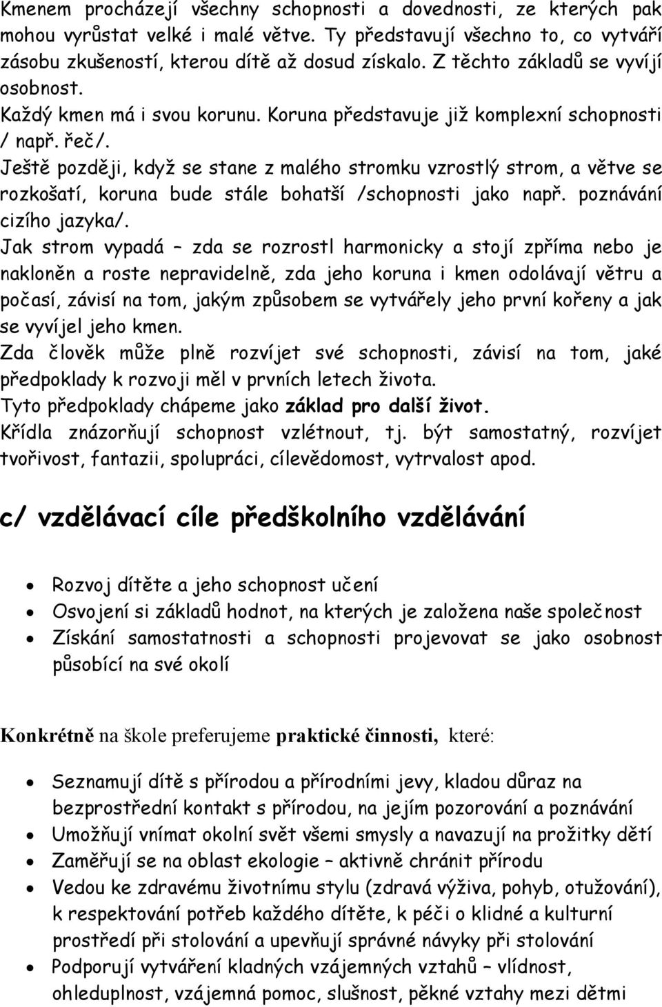 Ještě později, když se stane z malého stromku vzrostlý strom, a větve se rozkošatí, koruna bude stále bohatší /schopnosti jako např. poznávání cizího jazyka/.