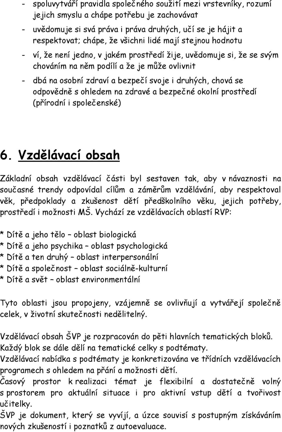 chová se odpovědně s ohledem na zdravé a bezpečné okolní prostředí (přírodní i společenské) 6.