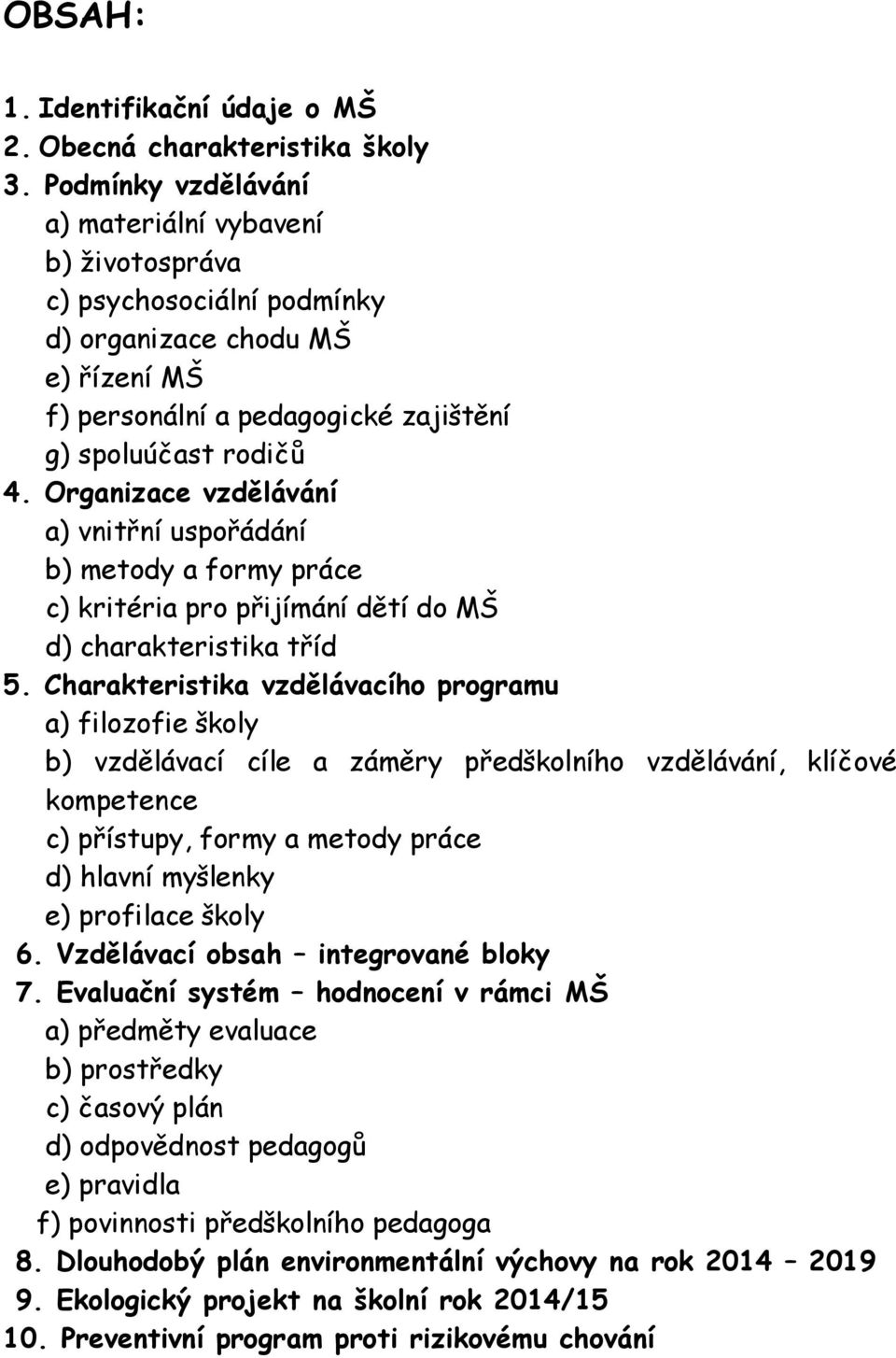 Organizace vzdělávání a) vnitřní uspořádání b) metody a formy práce c) kritéria pro přijímání dětí do MŠ d) charakteristika tříd 5.