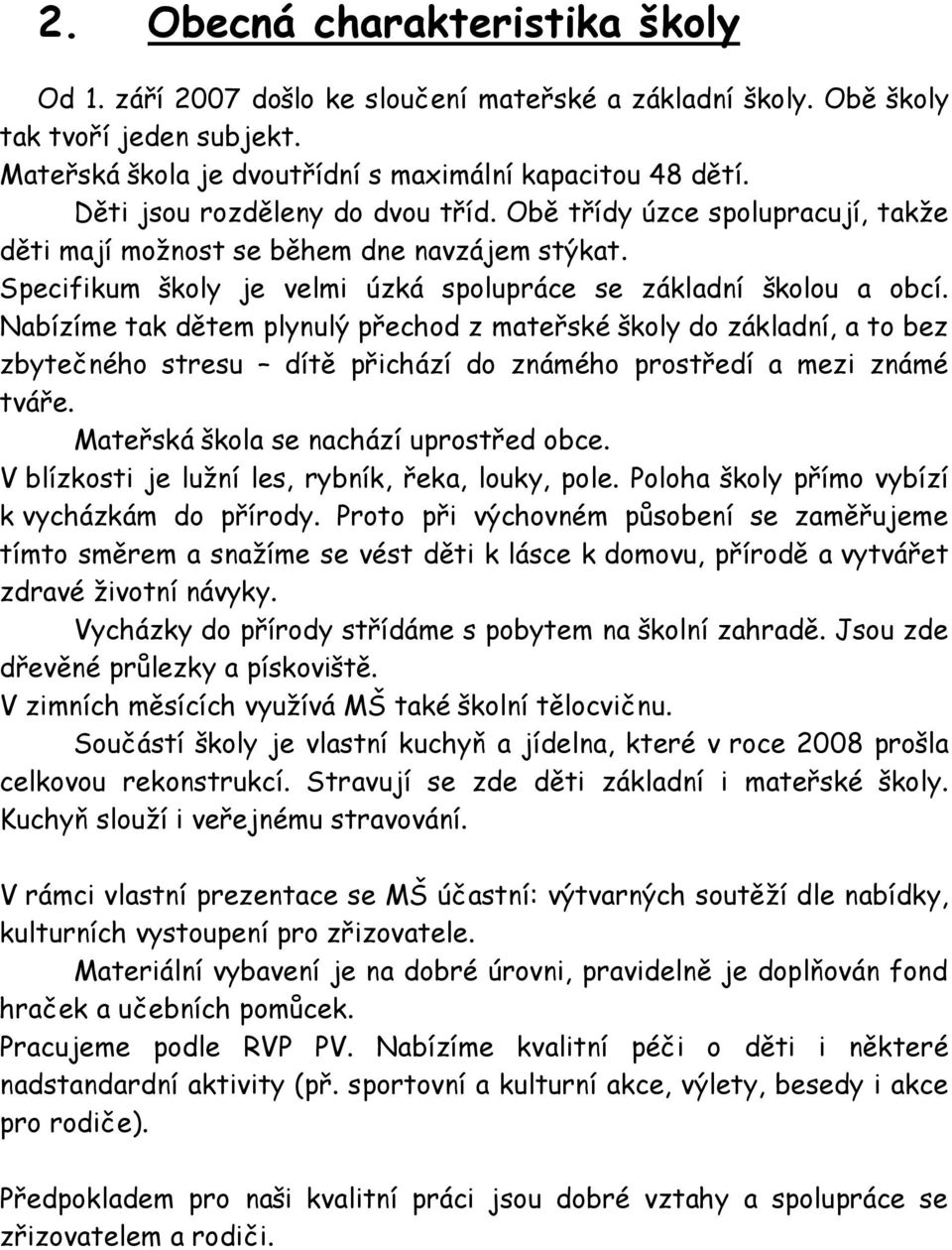 Nabízíme tak dětem plynulý přechod z mateřské školy do základní, a to bez zbytečného stresu dítě přichází do známého prostředí a mezi známé tváře. Mateřská škola se nachází uprostřed obce.