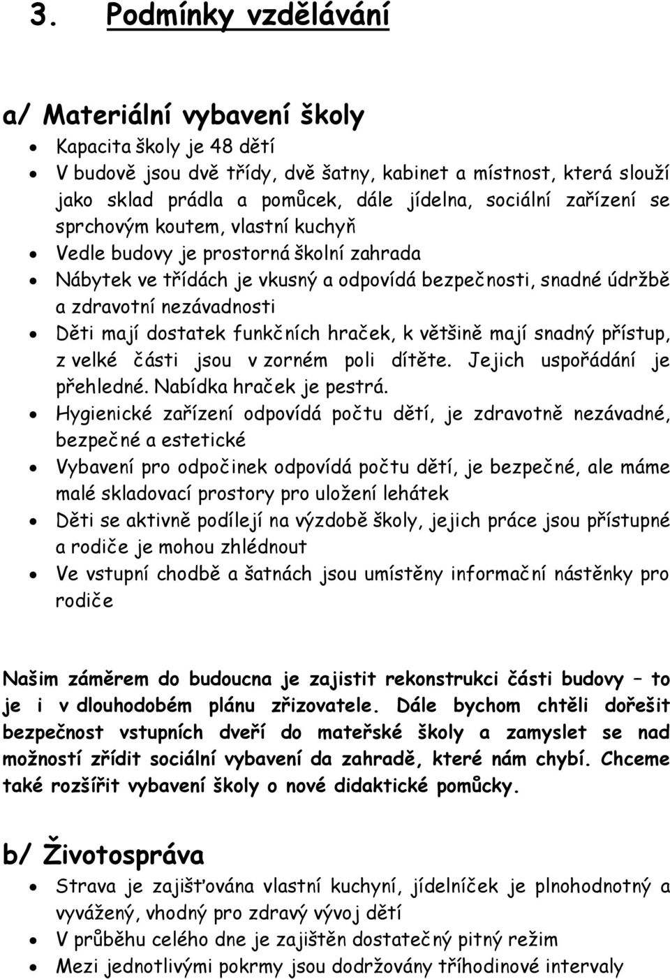 funkčních hraček, k většině mají snadný přístup, z velké části jsou v zorném poli dítěte. Jejich uspořádání je přehledné. Nabídka hraček je pestrá.