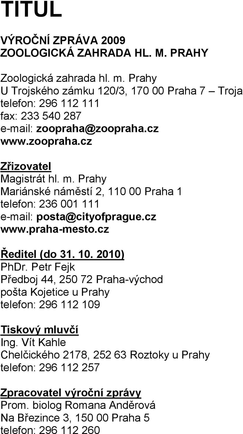 Prahy Mariánské náměstí 2, 110 00 Praha 1 telefon: 236 001 111 e-mail: posta@cityofprague.cz www.praha-mesto.cz Ředitel (do 31. 10. 2010) PhDr.