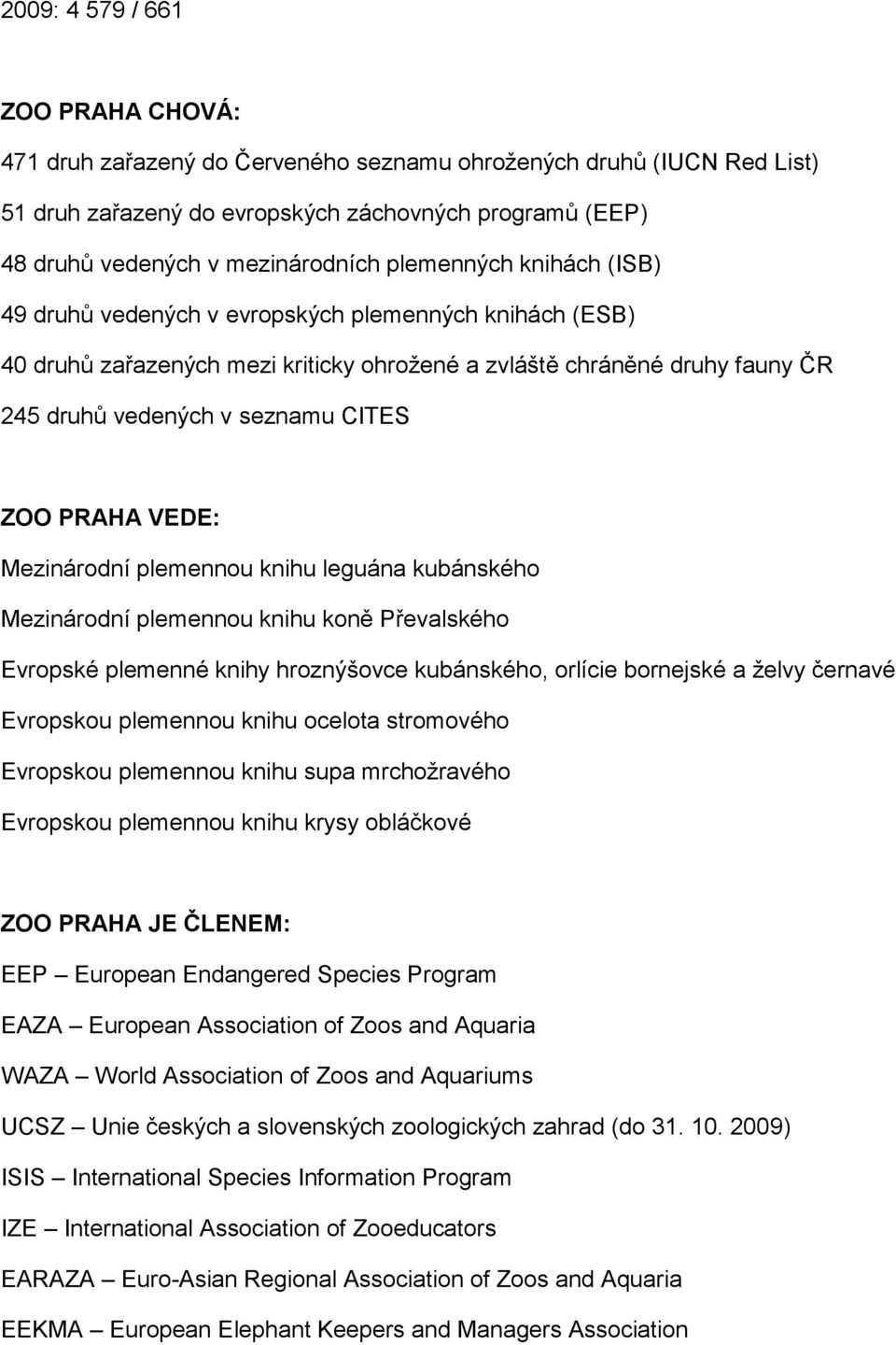 PRAHA VEDE: Mezinárodní plemennou knihu leguána kubánského Mezinárodní plemennou knihu koně Převalského Evropské plemenné knihy hroznýšovce kubánského, orlície bornejské a želvy černavé Evropskou