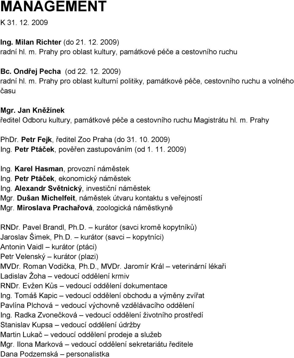 2009) Ing. Karel Hasman, provozní náměstek Ing. Petr Ptáček, ekonomický náměstek Ing. Alexandr Světnický, investiční náměstek Mgr. Dušan Michelfeit, náměstek útvaru kontaktu s veřejností Mgr.