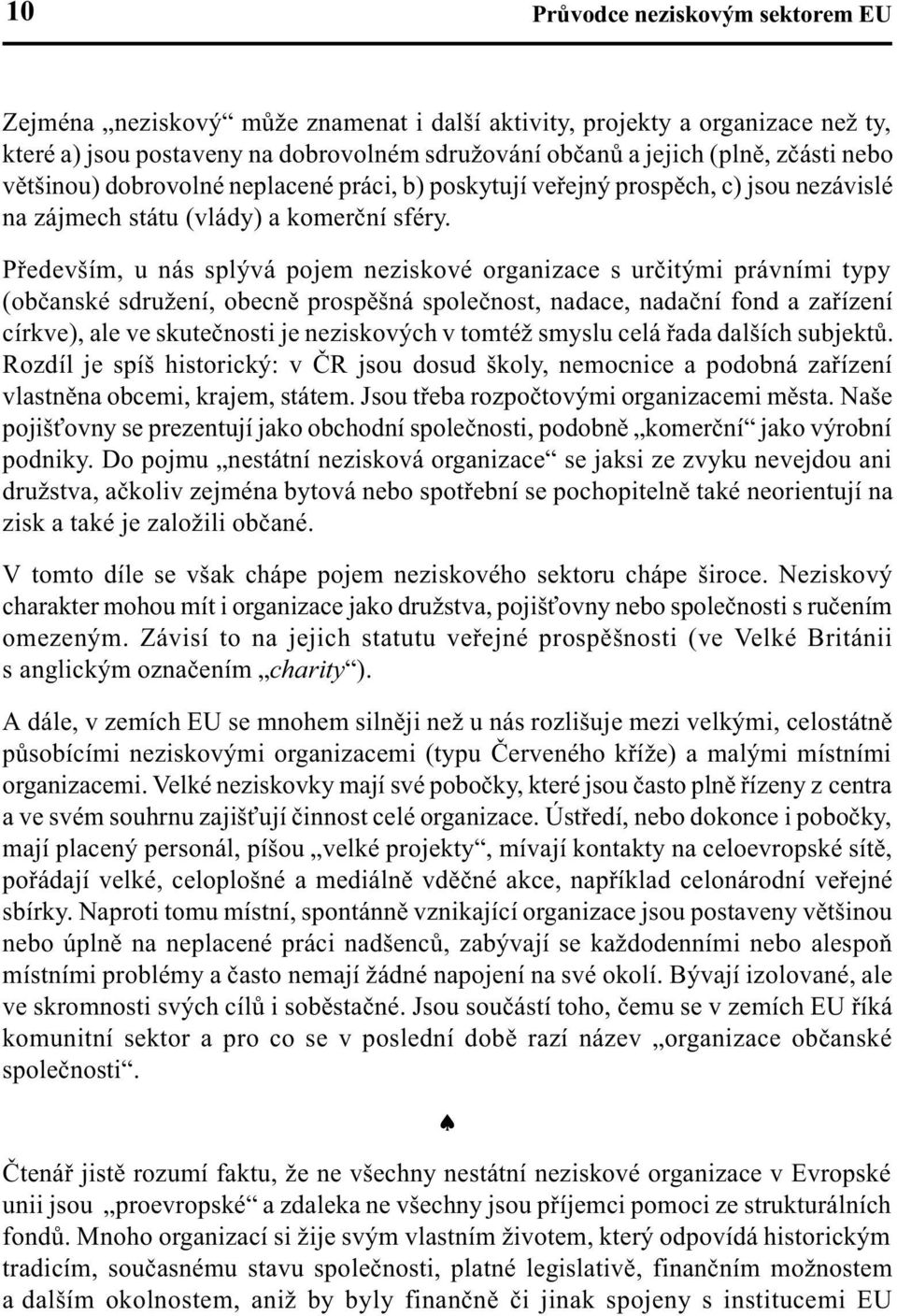 Pøedevším, u nás splývá pojem neziskové organizace s urèitými právními typy (obèanské sdružení, obecnì prospìšná spoleènost, nadace, nadaèní fond a zaøízení církve), ale ve skuteènosti je neziskových