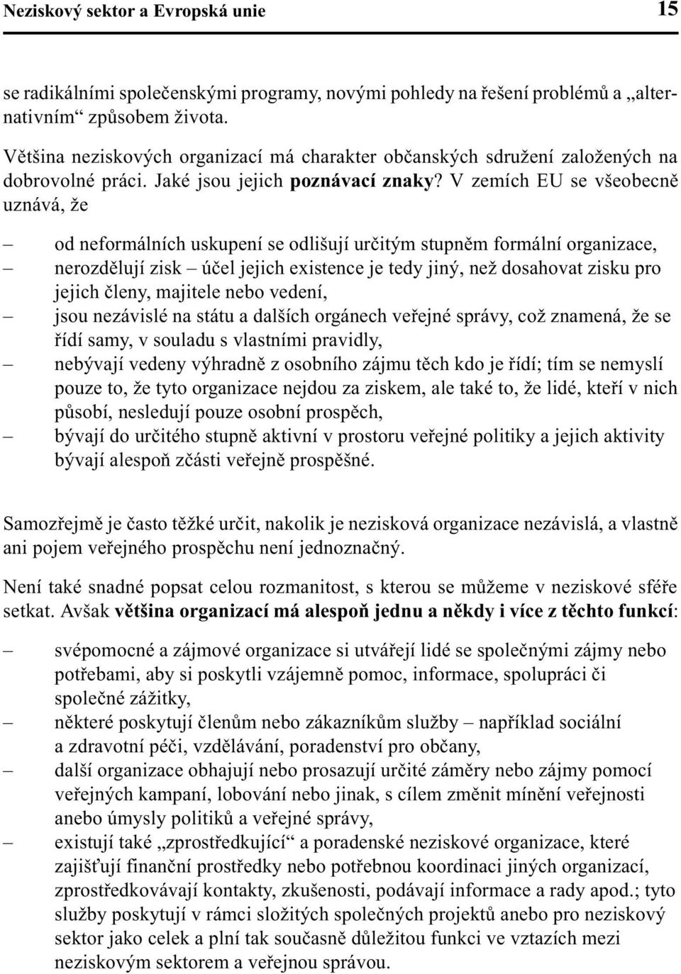 V zemích EU se všeobecnì uznává, že od neformálních uskupení se odlišují urèitým stupnìm formální organizace, nerozdìlují zisk úèel jejich existence je tedy jiný, než dosahovat zisku pro jejich