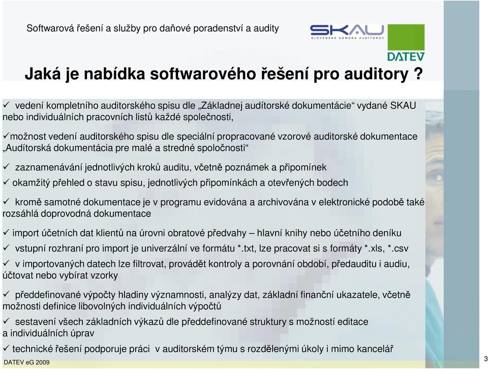 propracované vzorové auditorské dokumentace Audítorská dokumentácia pre malé a stredné spoločnosti zaznamenávání jednotlivých kroků auditu, včetně poznámek a připomínek okamžitý přehled o stavu