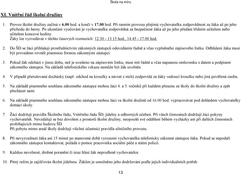 , 14.45-17.00 hod. 2. Do ŠD se žáci přihlašují prostřednictvím zákonných zástupců odevzdáním řádně a včas vyplněného zápisového lístku.