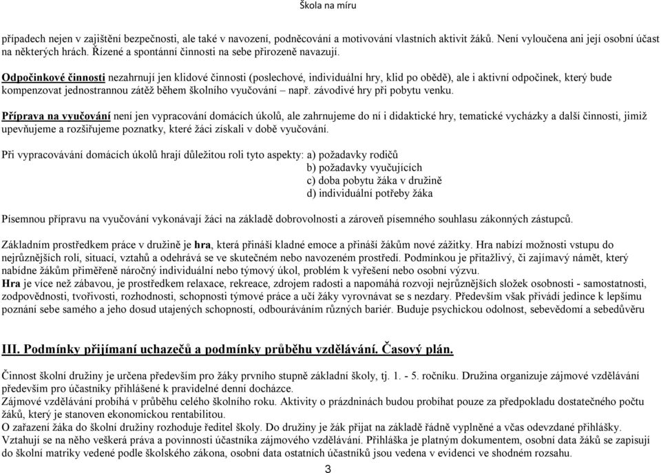 Odpočinkové činnosti nezahrnují jen klidové činnosti (poslechové, individuální hry, klid po obědě), ale i aktivní odpočinek, který bude kompenzovat jednostrannou zátěž během školního vyučování např.