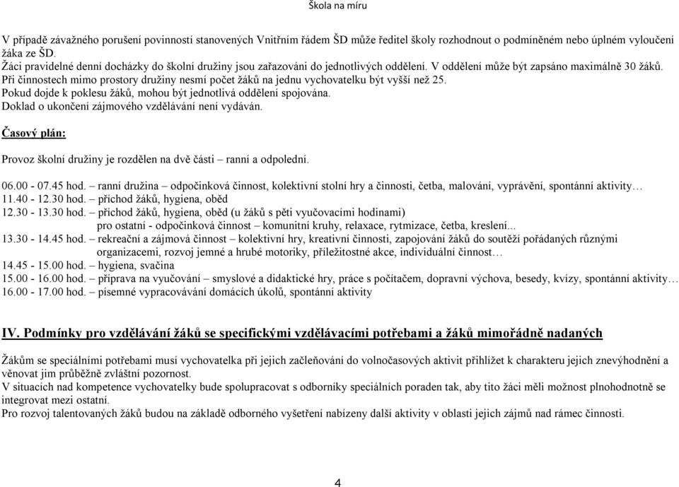 Při činnostech mimo prostory družiny nesmí počet žáků na jednu vychovatelku být vyšší než 25. Pokud dojde k poklesu žáků, mohou být jednotlivá oddělení spojována.