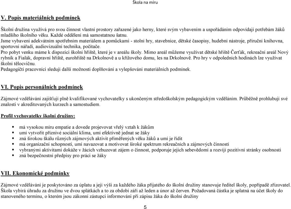 Jsme vybaveni adekvátním spotřebním materiálem a pomůckami - stolní hry, stavebnice, dětské časopisy, hudební nástroje, příruční knihovna, sportovní nářadí, audiovizuální technika, počítače.