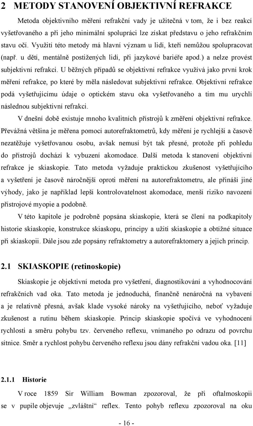 ) a nelze provést subjektivní refrakci. U běžných případů se objektivní refrakce využívá jako první krok měření refrakce, po které by měla následovat subjektivní refrakce.