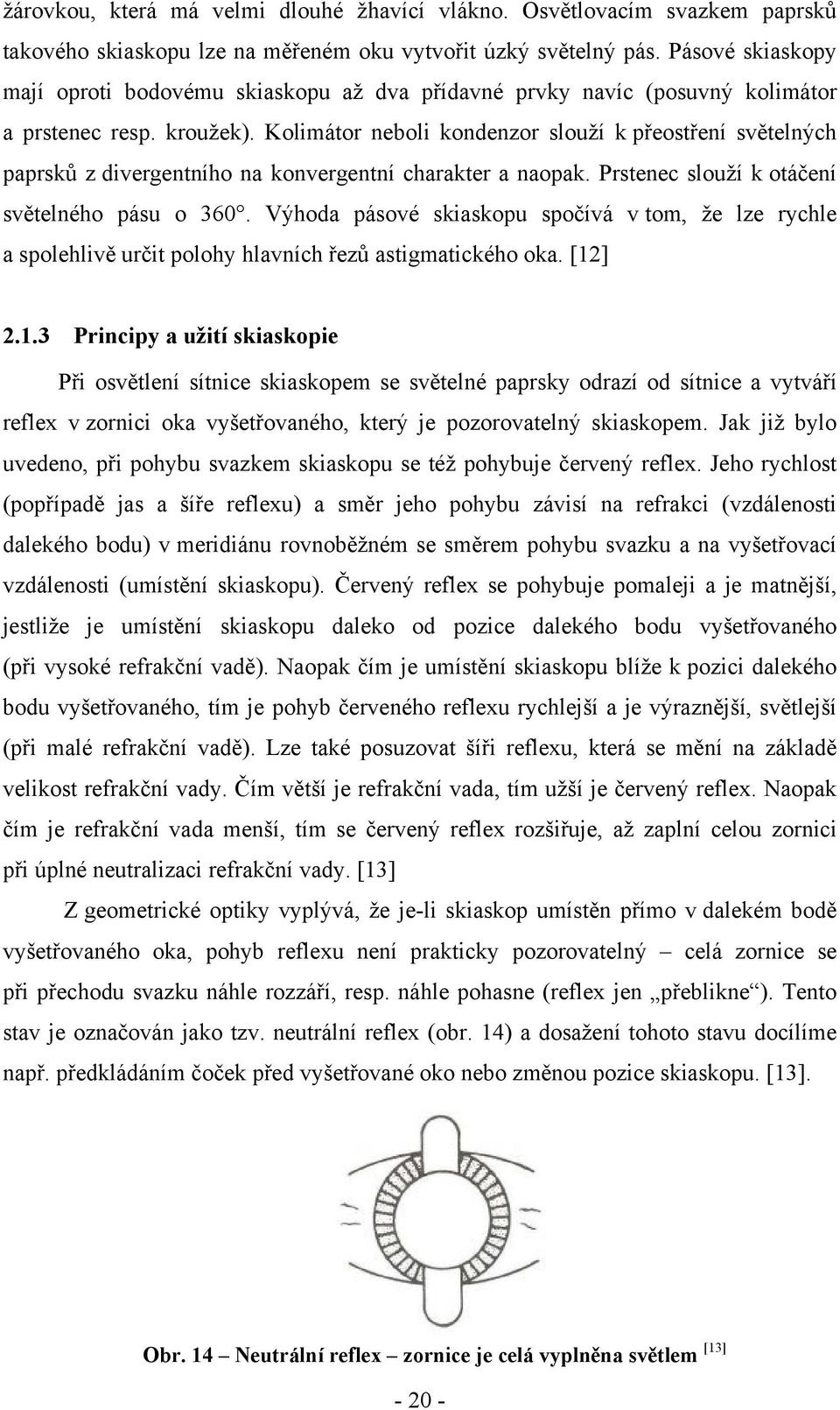 Kolimátor neboli kondenzor slouží k přeostření světelných paprsků z divergentního na konvergentní charakter a naopak. Prstenec slouží k otáčení světelného pásu o 360.