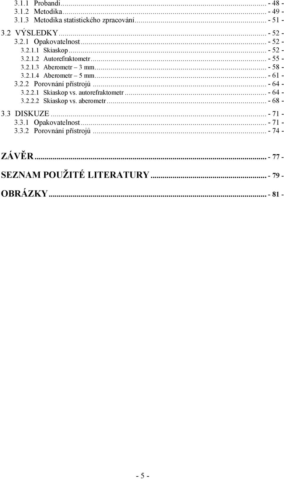 .. - 64-3.2.2.1 Skiaskop vs. autorefraktometr... - 64-3.2.2.2 Skiaskop vs. aberometr... - 68-3.3 DISKUZE... - 71-3.3.1 Opakovatelnost.