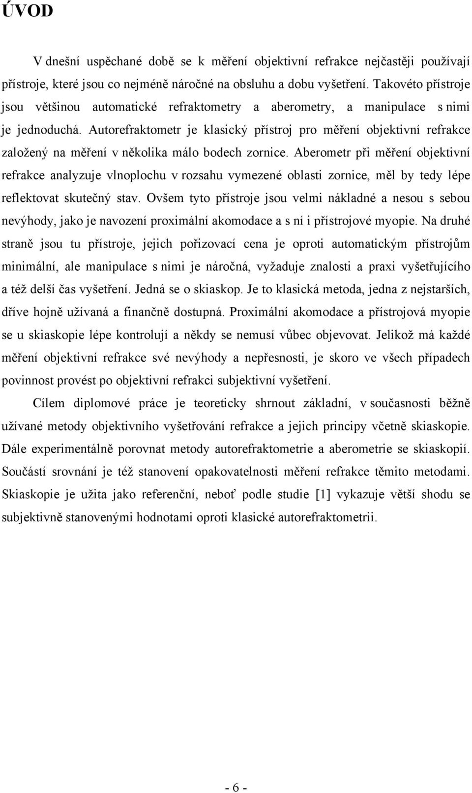 Autorefraktometr je klasický přístroj pro měření objektivní refrakce založený na měření v několika málo bodech zornice.