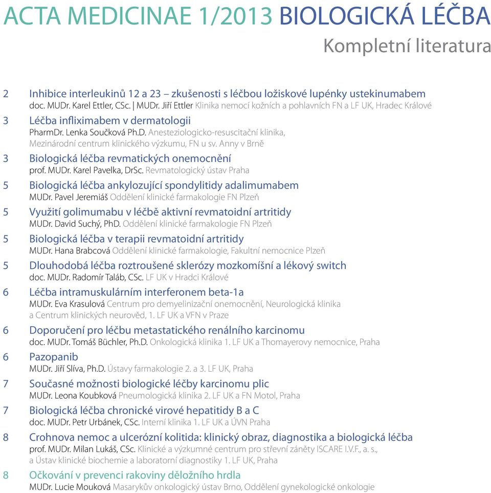 Anny v Brně 3 Biologická léčba revmatických onemocnění prof. MUDr. Karel Pavelka, DrSc. Revmatologický ústav Praha 5 Biologická léčba ankylozující spondylitidy adalimumabem MUDr.