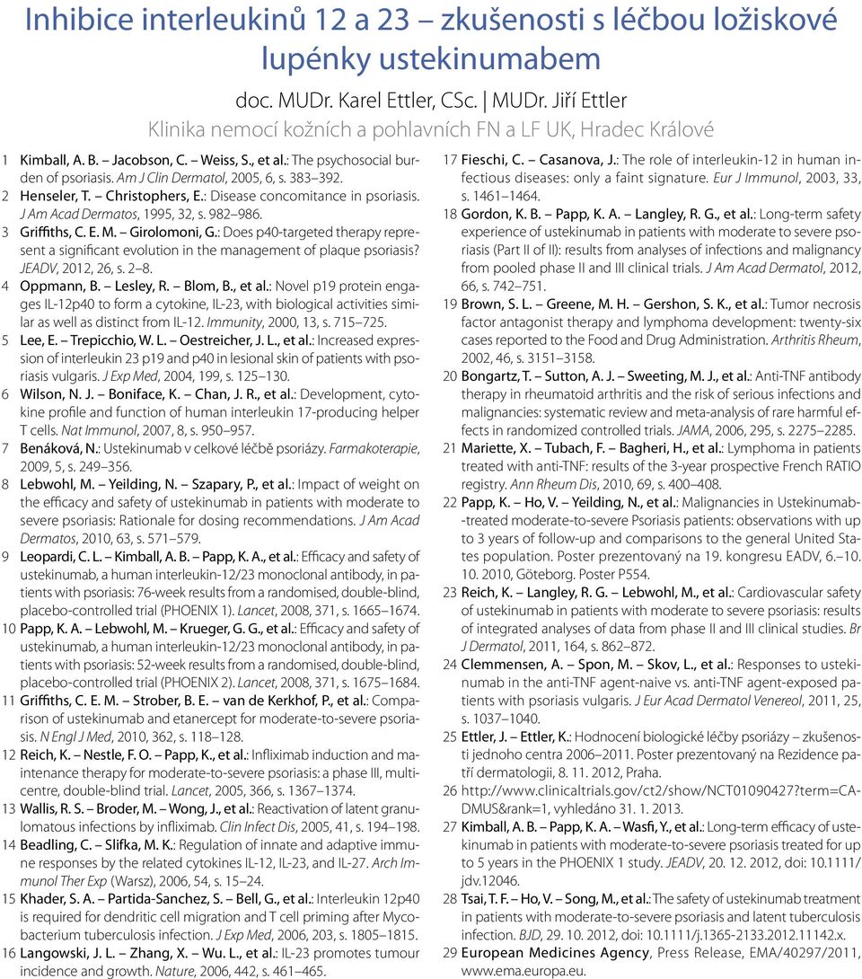 J Am Acad Dermatos, 1995, 32, s. 982 986. 3 Griffiths, C. E. M. Girolomoni, G.: Does p40-targeted therapy represent a significant evolution in the management of plaque psoriasis? JEADV, 2012, 26, s.