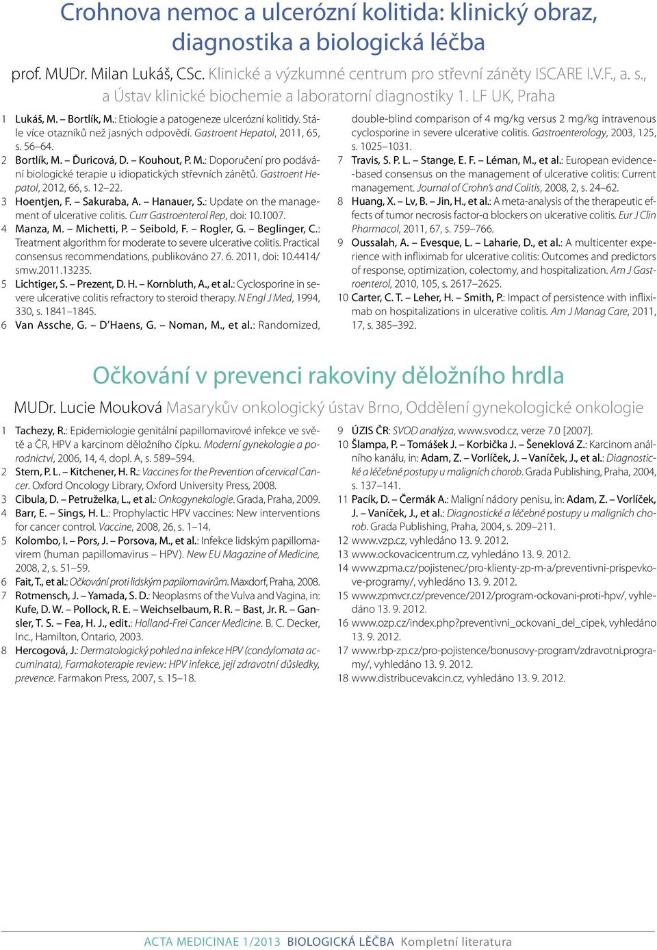 Stále více otazníků než jasných odpovědí. Gastroent Hepatol, 2011, 65, s. 56 64. 2 Bortlík, M. Ďuricová, D. Kouhout, P. M.: Doporučení pro podávání biologické terapie u idiopatických střevních zánětů.