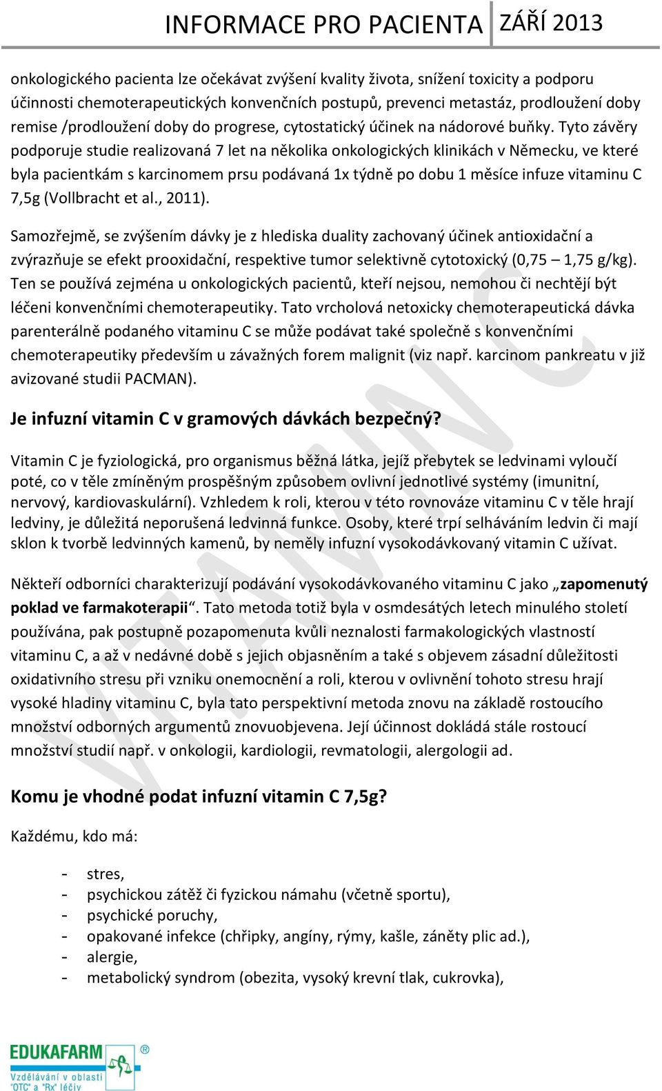 Tyto závěry podporuje studie realizovaná 7 let na několika onkologických klinikách v Německu, ve které byla pacientkám s karcinomem prsu podávaná 1x týdně po dobu 1 měsíce infuze vitaminu C 7,5g