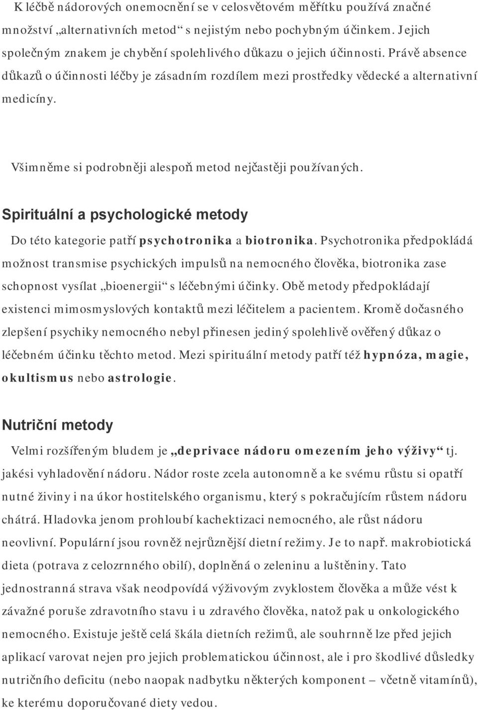 Všimněme si podrobněji alespoň metod nejčastěji používaných. Spirituální a psychologické metody Do této kategorie patří psychotronika a biotronika.