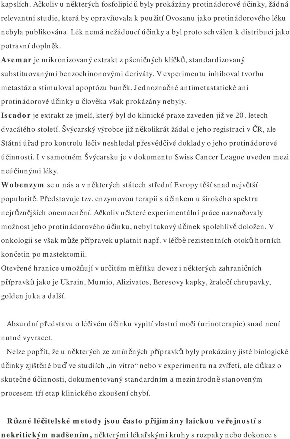 V experimentu inhiboval tvorbu metastáz a stimuloval apoptózu buněk. Jednoznačné antimetastatické ani protinádorové účinky u člověka však prokázány nebyly.