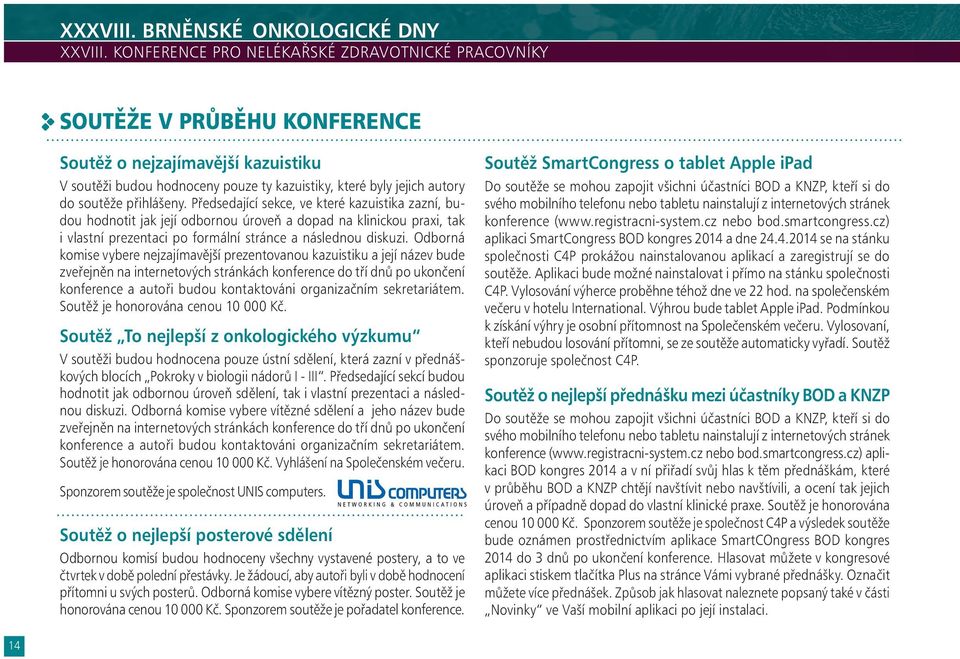 přihlášeny. Předsedající sekce, ve které kazuistika zazní, budou hodnotit jak její odbornou úroveň a dopad na klinickou praxi, tak i vlastní prezentaci po formální stránce a následnou diskuzi.