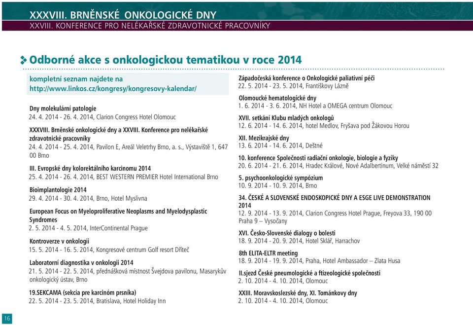 Konference pro nelékařské zdravotnické pracovníky 24. 4. 2014-25. 4. 2014, Pavilon E, Areál Veletrhy Brno, a. s., Výstaviště 1, 647 00 Brno III. Evropské dny kolorektálního karcinomu 2014 25. 4. 2014-26.