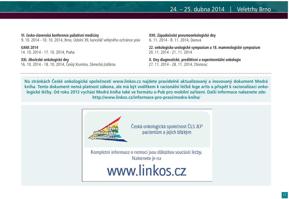 mammologické sympozium 20. 11. 2014-21. 11. 2014 X. Dny diagnostické, prediktivní a experimentální onkologie 27. 11. 2014-28. 11. 2014, Olomouc Na stránkách České onkologické společnosti www.linkos.