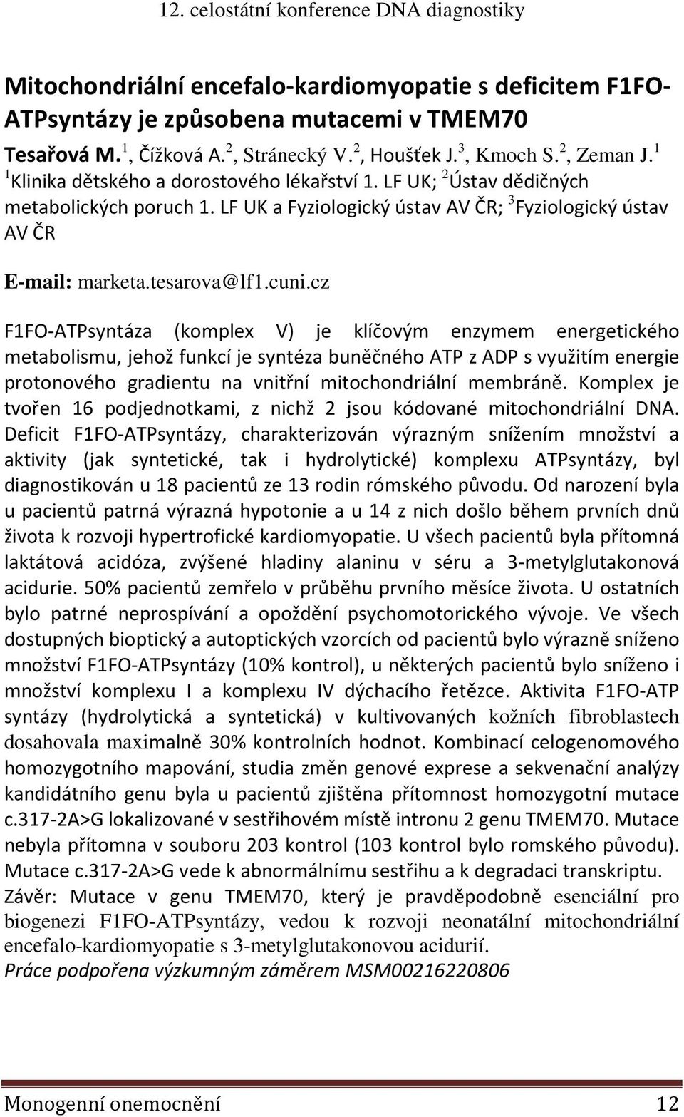 cz F1FO-ATPsyntáza (komplex V) je klíčovým enzymem energetického metabolismu, jehož funkcí je syntéza buněčného ATP z ADP s využitím energie protonového gradientu na vnitřní mitochondriální membráně.