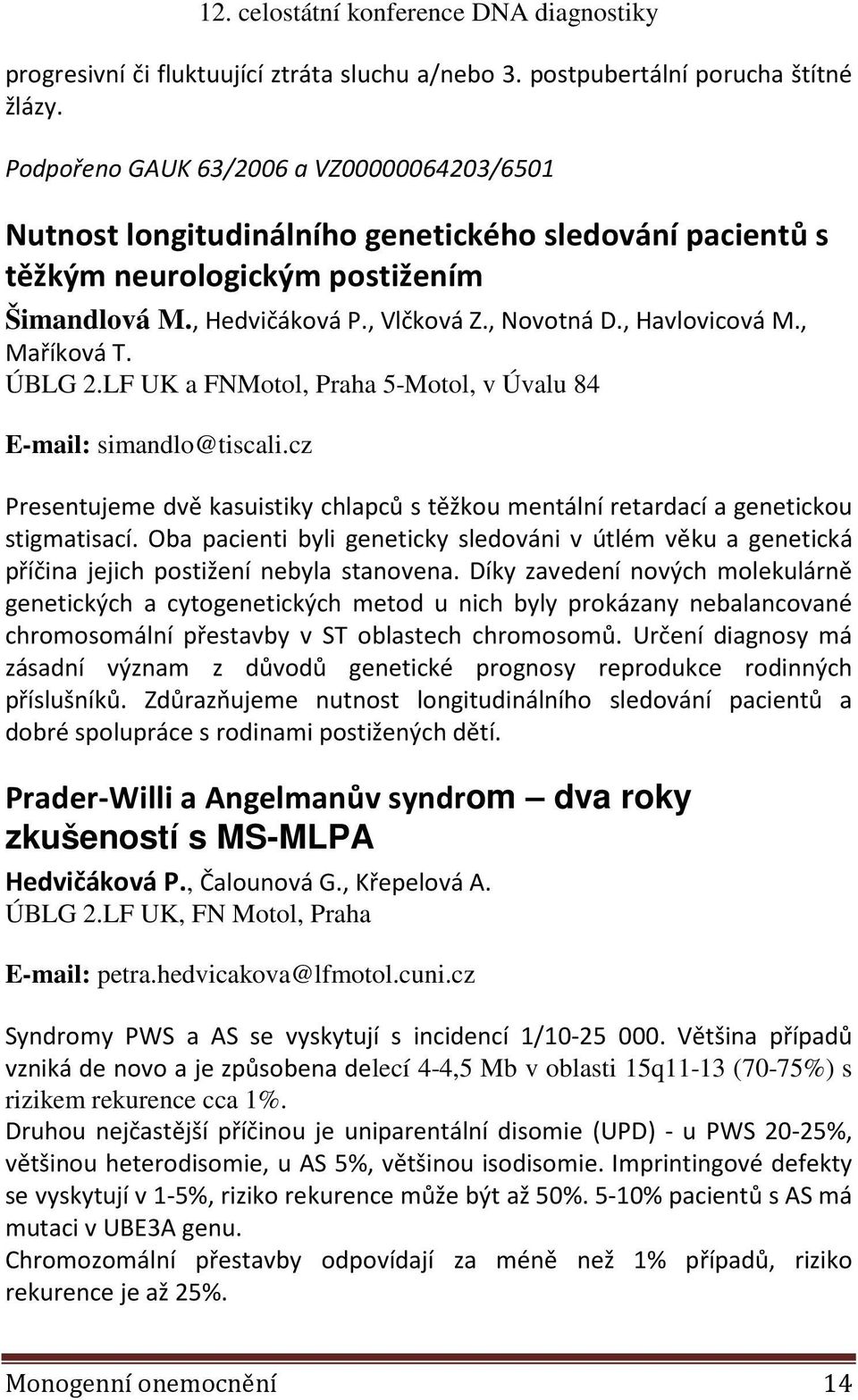 , Havlovicová M., Maříková T. ÚBLG 2.LF UK a FNMotol, Praha 5-Motol, v Úvalu 84 E-mail: simandlo@tiscali.cz Presentujeme dvě kasuistiky chlapců s těžkou mentální retardací a genetickou stigmatisací.