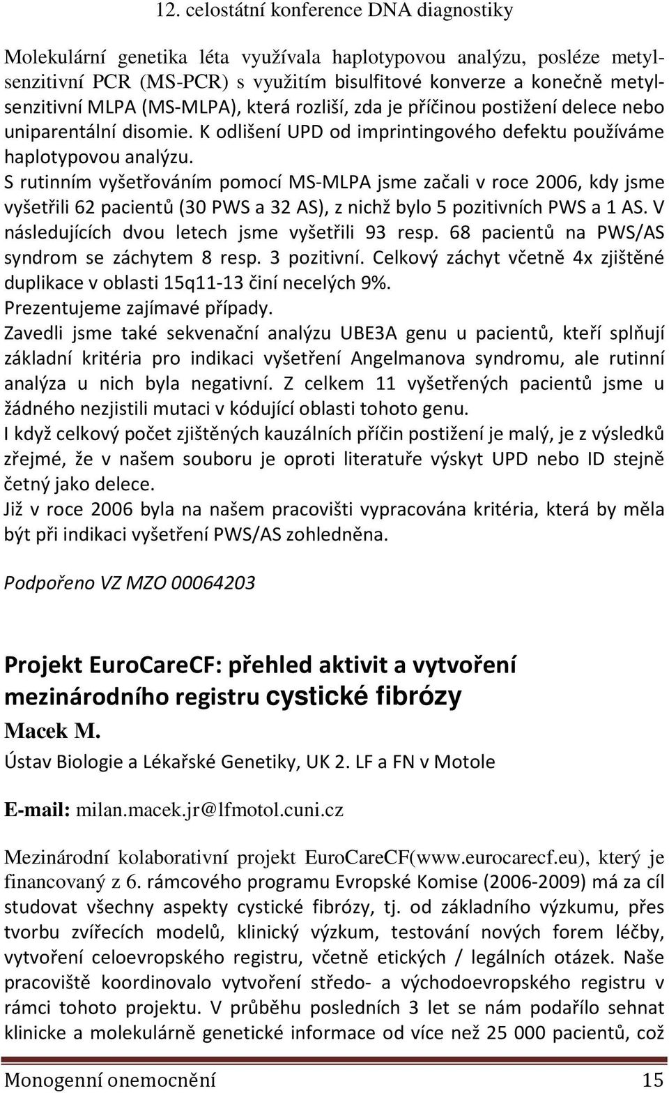 S rutinním vyšetřováním pomocí MS-MLPA jsme začali v roce 2006, kdy jsme vyšetřili 62 pacientů (30 PWS a 32 AS), z nichž bylo 5 pozitivních PWS a 1 AS.