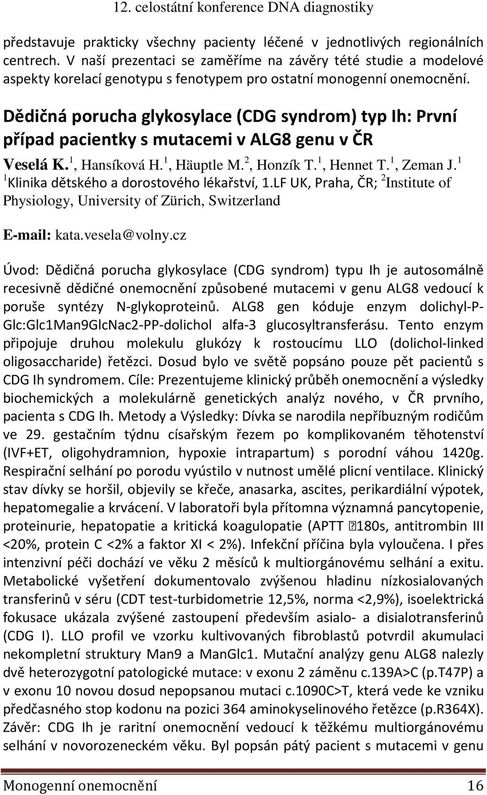 Dědičná porucha glykosylace (CDG syndrom) typ Ih: První případ pacientky s mutacemi v ALG8 genu v ČR Veselá K. 1, Hansíková H. 1, Häuptle M. 2, Honzík T. 1, Hennet T. 1, Zeman J.