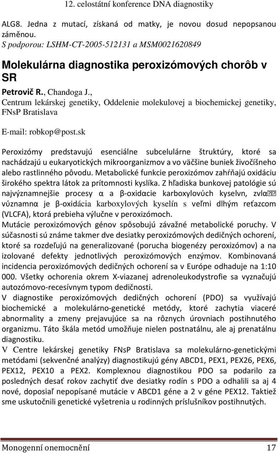 sk Peroxizómy predstavujú esenciálne subcelulárne štruktúry, ktoré sa nachádzajú u eukaryotických mikroorganizmov a vo väčšine buniek živočíšneho alebo rastlinného pôvodu.