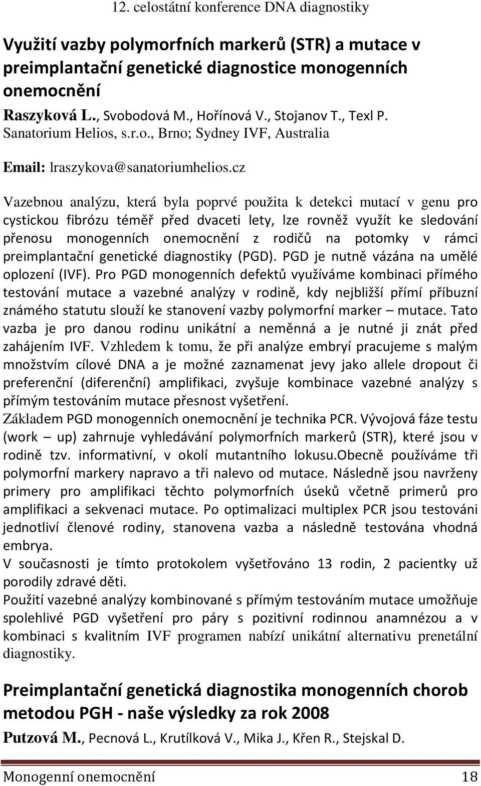 v rámci preimplantační genetické diagnostiky (PGD). PGD je nutně vázána na umělé oplození (IVF).