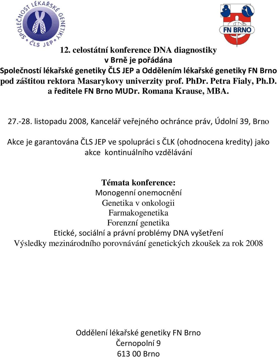 listopadu 2008, Kancelář veřejného ochránce práv, Údolní 39, Brno Akce je garantována ČLS JEP ve spolupráci s ČLK (ohodnocena kredity) jako akce kontinuálního vzdělávání Témata