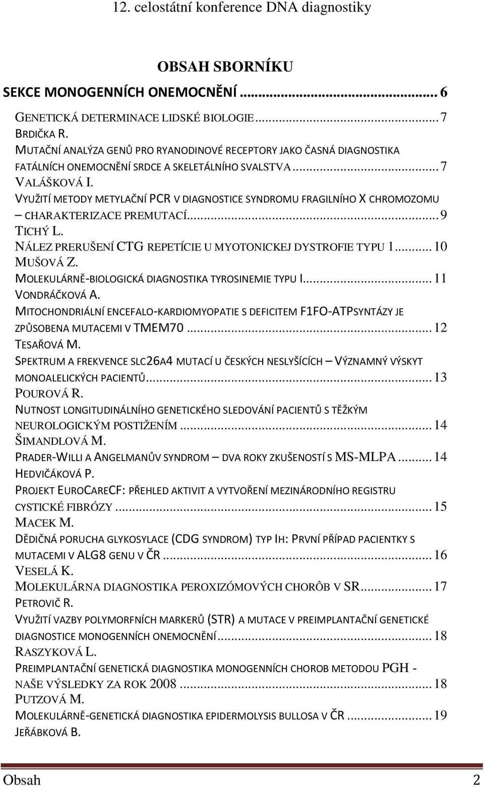 VYUŽITÍ METODY METYLAČNÍ PCR V DIAGNOSTICE SYNDROMU FRAGILNÍHO X CHROMOZOMU CHARAKTERIZACE PREMUTACÍ...9 TICHÝ L. NÁLEZ PRERUŠENÍ CTG REPETÍCIE U MYOTONICKEJ DYSTROFIE TYPU 1...10 MUŠOVÁ Z.