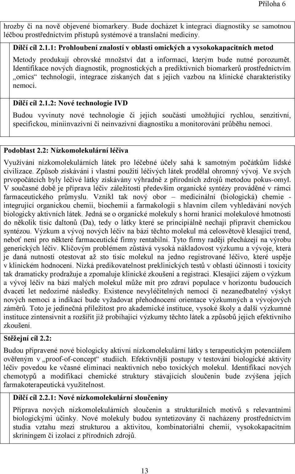 Identifikace nových diagnostik, prognostických a prediktivních biomarkerů prostřednictvím omics technologií, integrace získaných dat s jejich vazbou na klinické charakteristiky nemoci. Dílčí cíl 2.1.