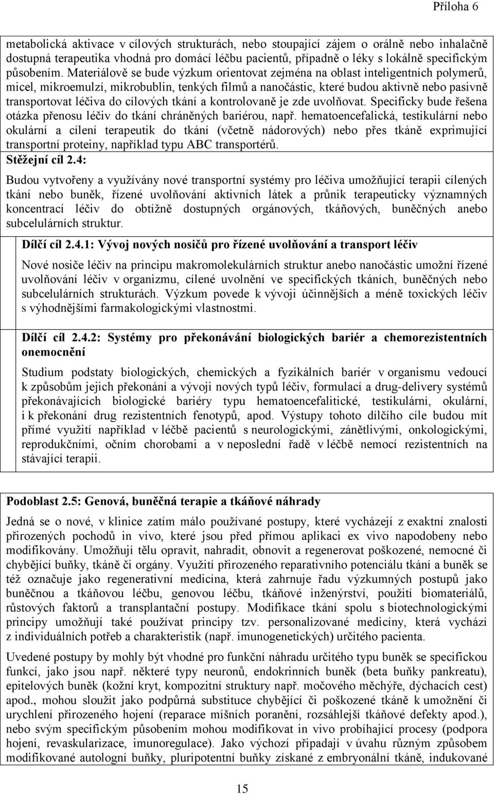 cílových tkání a kontrolovaně je zde uvolňovat. Specificky bude řešena otázka přenosu léčiv do tkání chráněných bariérou, např.