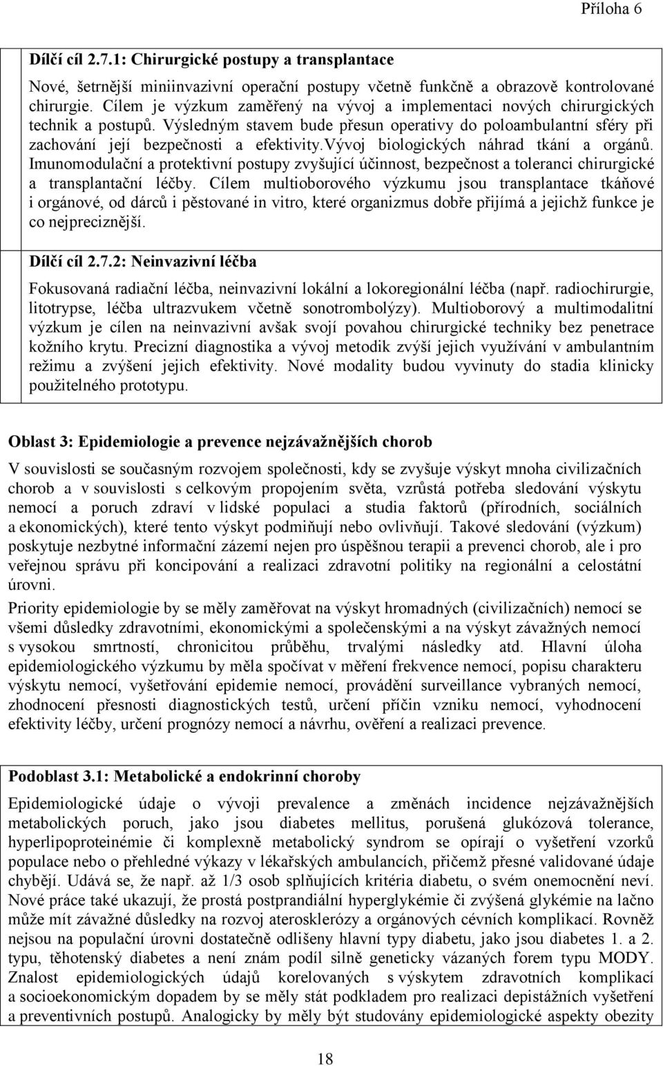 vývoj biologických náhrad tkání a orgánů. Imunomodulační a protektivní postupy zvyšující účinnost, bezpečnost a toleranci chirurgické a transplantační léčby.