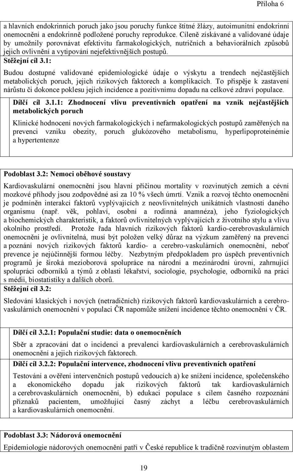 1: Budou dostupné validované epidemiologické údaje o výskytu a trendech nejčastějších metabolických poruch, jejich rizikových faktorech a komplikacích.