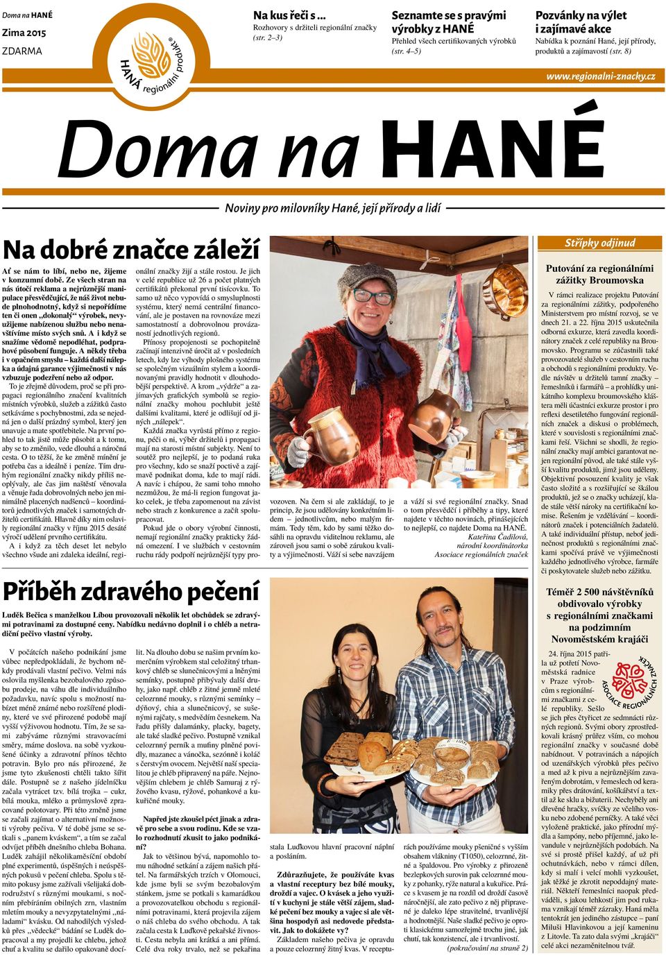 8) Na dobré značce záleží Příběh zdravého pečení Luděk Bečica s manželkou Líbou provozovali několik let obchůdek se zdravými potravinami za dostupné ceny.